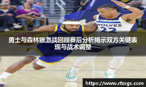 v66官网勇士与森林狼激战回顾赛后分析揭示双方关键表现与战术调整